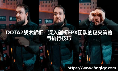 雷火电竞DOTA2战术解析：深入剖析FPX团队的包夹策略与执行技巧
